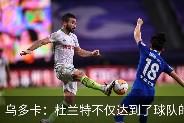 乌多卡：杜兰特不仅达到了球队的要求 而且超出了预期
