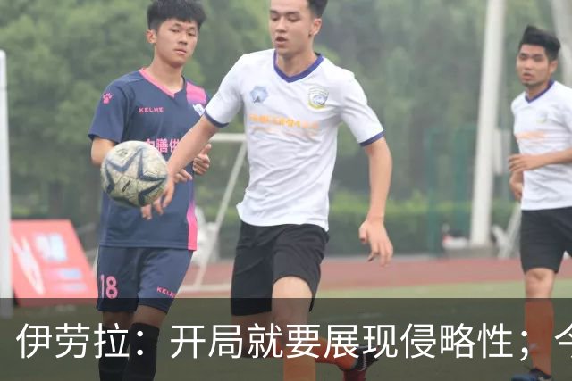 伊劳拉：开局就要展现侵略性；今天所有后卫表现都堪称现象级