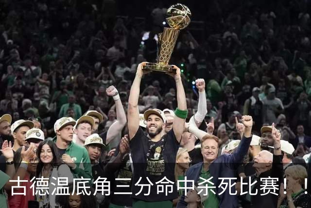 古德温底角三分命中杀死比赛！！！古德温轰下32+8+7&8记三分！