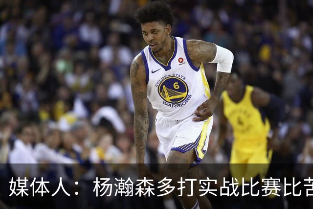 媒体人：杨瀚森多打实战比赛比苦坐冷板凳好 打比赛能获得成就感