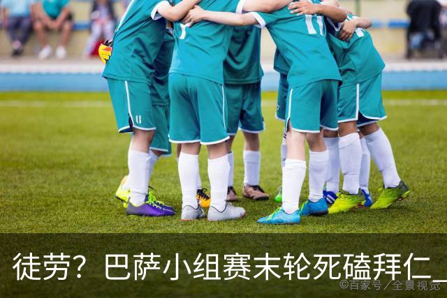 徒劳？巴萨小组赛末轮死磕拜仁 或1-1平出局