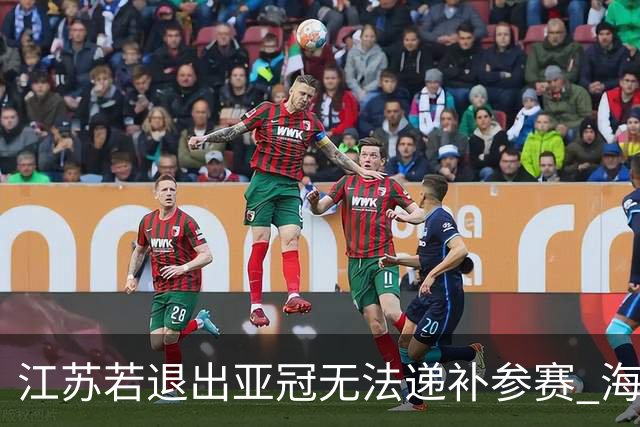 江苏若退出亚冠无法递补参赛 海港仍要先踢附加赛