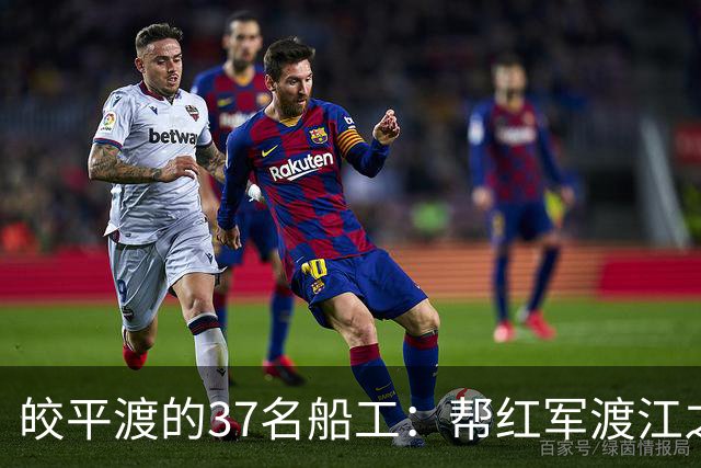 皎平渡的37名船工：帮红军渡江之后，他们后来怎么样了？