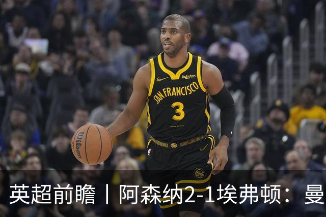 英超前瞻丨阿森纳2-1埃弗顿：曼城首败，卫冕冠军迎来追赶良机
