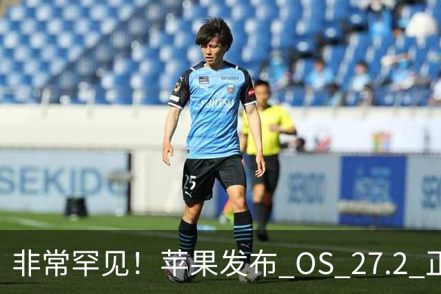 非常罕见！苹果发布 OS 27.2 正式版多系统更新