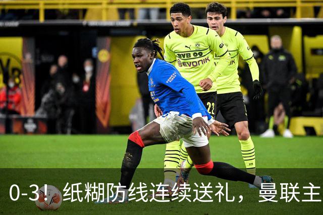 0-3！纸糊防线连续送礼，曼联主场被樱桃军团完爆，近8战仅3平5负