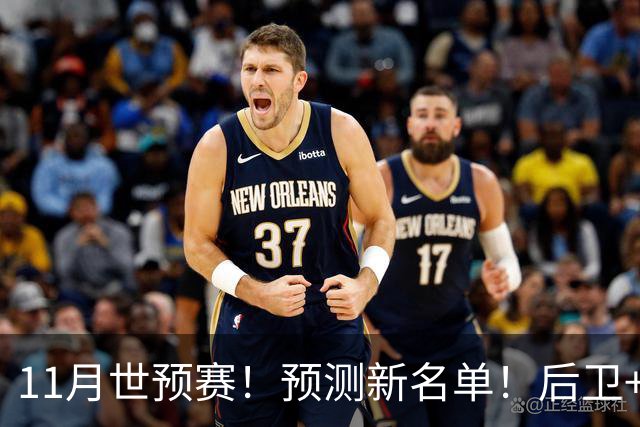 11月世预赛！预测新名单！后卫+锋线+中锋！有机会吗？