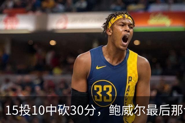 15投10中砍30分，鲍威尔最后那记绝平三分没进