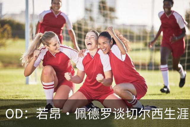 OD：若昂·佩德罗谈切尔西生涯，盛赞阿隆索与埃斯特旺